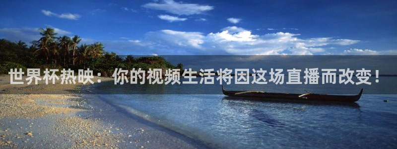 世界杯预选赛欧洲赛区赛程：世界杯热映：你的视频生活将因这场直播而改变！